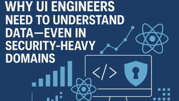 Why UI Engineers Need to Understand Data—Even in Security-Heavy Domains